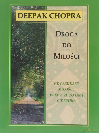 Droga do miłości. Gdy szukasz miłości, wiedz, że to ona cię szuka. - Chopra Deepak [KSIĄŻKA]