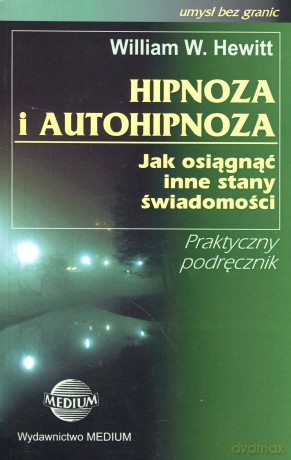 Hipnoza i autohipnoza. Praktyczny podręcznik - Hewitt William W. [KSIĄŻKA]