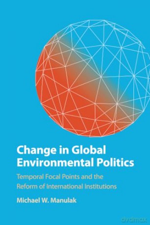 Change In Global Environmental Politics - Manulak Michael W. [KSIĄŻKA]