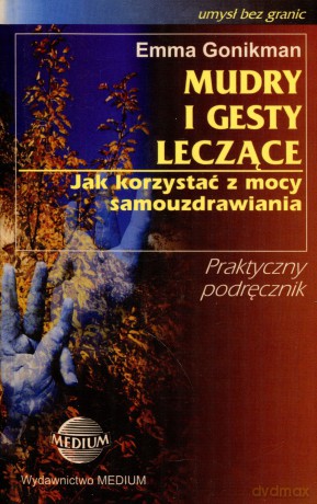 mudry i gesty leczace. jak korzystac z mocy samouzdrawiania - gonikman emma [KSIĄŻKA]