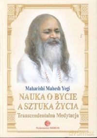Nauka o bycie a sztuka życia - Mahesh Yogi Maharishi [KSIĄŻKA]