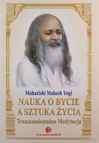Nauka o bycie a sztuka życia - Mahesh Yogi Maharishi [KSIĄŻKA]