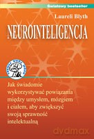 Neurointeligencja. Jak świadomie wykorzystywać powiązania między umysłem, mózgiem i ciałem, aby zwiększyć swoją sprawność intelektualną - Blyth Laureli [KSIĄŻKA]