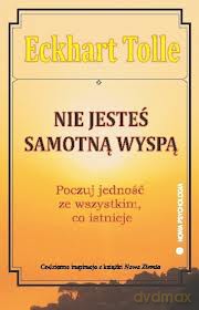 Nie jesteś samotną wyspą. Poczuj jedność ze wszystkim co istnieje - Tolle Eckhart [KSIĄŻKA]