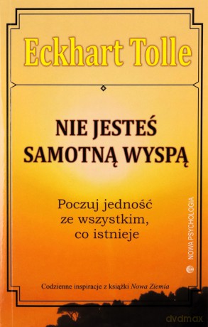 Nie jesteś samotną wyspą. Poczuj jedność ze wszystkim co istnieje - Tolle Eckhart [KSIĄŻKA]