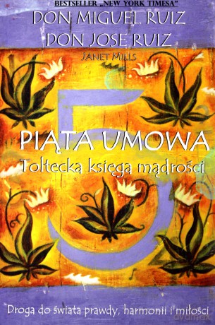 Piąta umowa. Toltecka księga mądrości. Droga do prawdy harmonii i miłości - Ruiz Miguel Dona, Mills Janet [KSIĄŻKA]