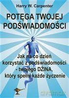 Potęga twojej podświadomości. Jak na co dzień korzystać z podświadomości - twojego Dżina, który spełni każde życzenie - Carpenter Harry W. [KSIĄŻKA]