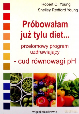 Próbowałam już tylu diet...Przełomowy program uzdrawiający - cud równowagi pH - Young Robert; Redford Young Shelley [KSIĄŻKA]