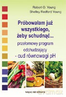 Próbowałam już wszystkiego, żeby schudnąć...Przełomowy program odchudzający - cud równowagi pH - Young Robert; Redford Young Shelley [KSIĄŻKA]