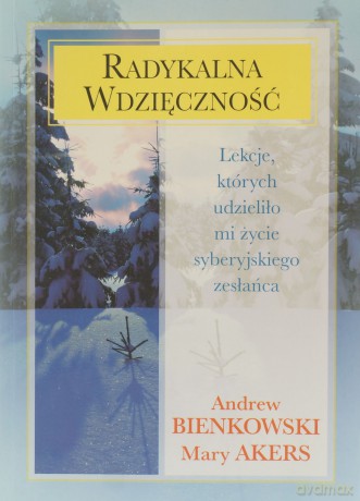 Radykalna wdzięczność. Lekcje, których udzieliło mi życie syberyjskiego zesłańca - Bienkowski Andrew; Akers Mary [KSIĄŻKA]