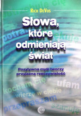 Słowa, które odmieniają świat. Pozytywna myśl tworzy przyjazną rzeczywistość - de Vos Rich [KSIĄŻKA]