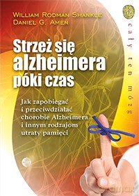 Strzeż się alzheimera póki czas. Jak zapobiegać i przeciwdziałać chorobie Alzeimera i innym rodzajom utraty pamięci - William Rodman Shankle [KSIĄŻKA]