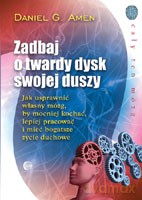 Zadbaj o twardy dysk swojej duszy. Jak usprawnić własny mózg, by mocniej kochać, lepiej pracować i mieć bogatsze życie duchowe - Amen Daniel G. [KSIĄŻKA]