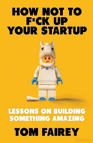 How Not To F*Ck Up Your Startup - Tom Fairey [KSIĄŻKA]
