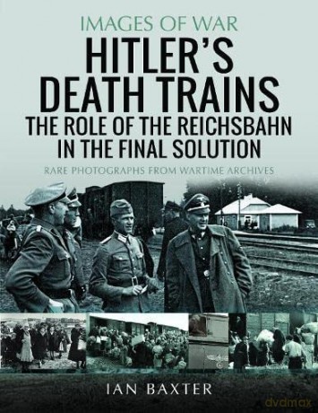 Hitlers Death Trains - Ian Baxter [KSIĄŻKA]