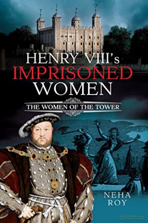 Henry Viiis Imprisoned Women - Neha Roy [KSIĄŻKA]
