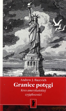 Granice potęgi. Kres amerykańskiej wyjątkowości - Bacewich A.J. [KSIĄŻKA]