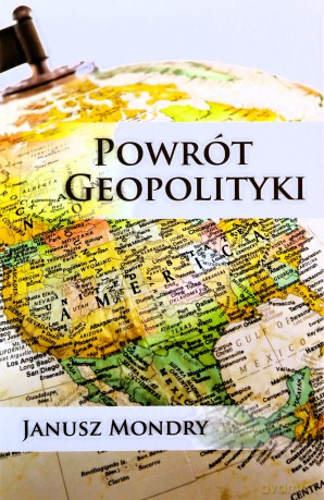 Powrót geopolityki Ameryka, Europa i Azja w XX wieku - Mondry Janusz [KSIĄŻKA]