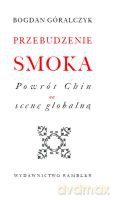 Przebudzenie smoka. Powrót Chin na scenę globalną - Góralczyk Bogdan [KSIĄŻKA]