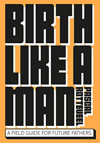 Birth Like A Man - Pascal Rotteveel [KSIĄŻKA]