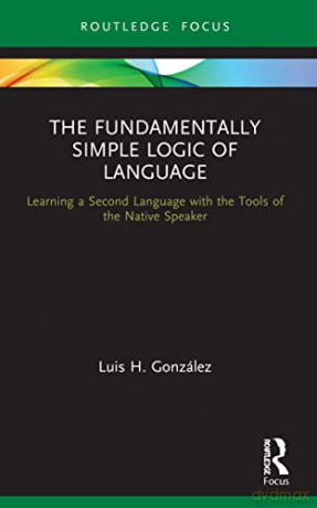 Fundamentally Simple Logic Of Language - Luis H. Gonz Lez [KSIĄŻKA]