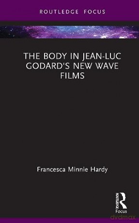 Body In Jeanluc Godards New Wave Films - Francesca Min Hardy [KSIĄŻKA]