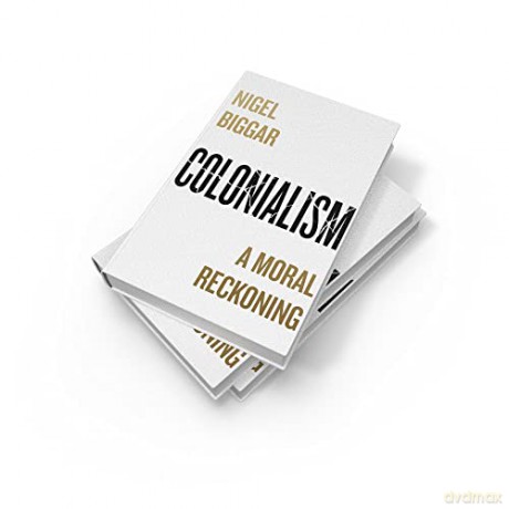 Colonialism - Nigel Biggar [KSIĄŻKA]