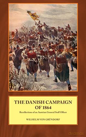 Danish Campaign Of 1864 - W Von Grundorf [KSIĄŻKA]