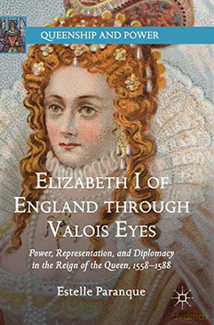 Elizabeth I Of England Through Valois Ey - Estelle Paranque [KSIĄŻKA]