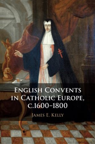 English Convents In Catholic Europe C. - Kelly James E. [KSIĄŻKA]