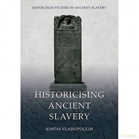 Historicising Ancient Slavery - Vlassopoulos Kostas [KSIĄŻKA]