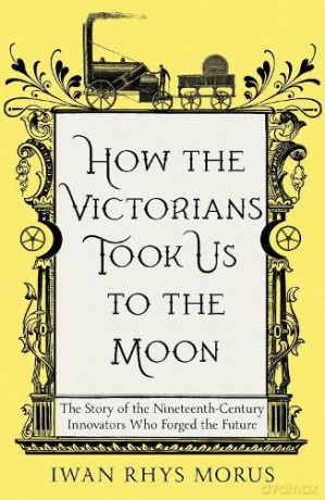 How The Victorians Took Us To The Moon - Iwan Rhys Morus [KSIĄŻKA]