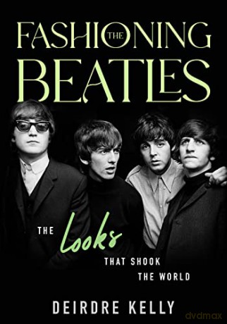 Fashioning The Beatles - Deirdre Kelly [KSIĄŻKA]
