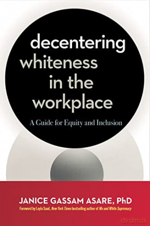 Decentering Whiteness In The Workplace - Janice Gassam Asare [KSIĄŻKA]
