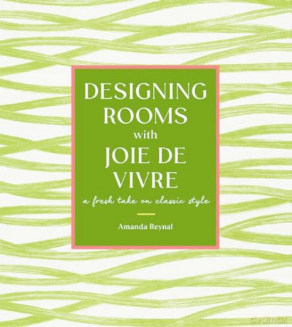 Designing Rooms With Joie De Vivre - Amanda Reynal [KSIĄŻKA]