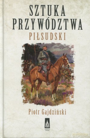 Sztuka przywodztwa. Pilsudski - Piotr Gajdziński [KSIĄŻKA]