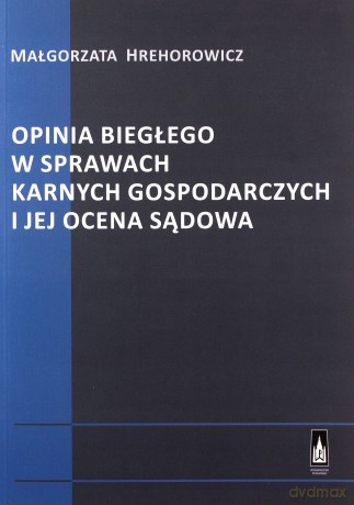 Opinia biegłego w sprawach karnych gospodarczych i jej ocena sadowa - Małgorzata Hrehorowicz [KSIĄŻKA]