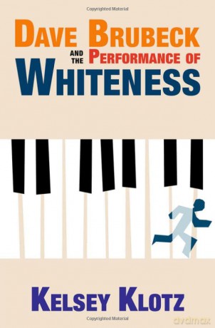Dave Brubeck And The Performance Of Whi - Kelsey Klotz [KSIĄŻKA]