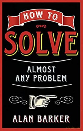 How To Solve Almost Any Problem - Alan Barker [KSIĄŻKA]