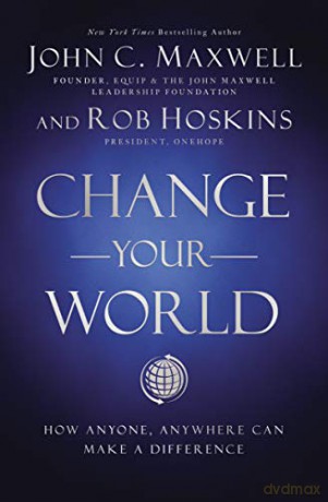 Change Your World How Anyone Anywhere Ca - John Maxwell [KSIĄŻKA]