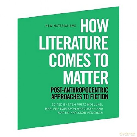 How Literature Comes To Matter - Sten Pultz Moslund [KSIĄŻKA]