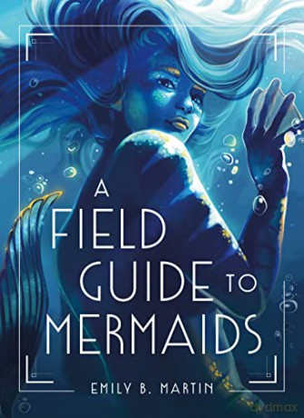Field Guide To Mermaids A - B. Emily Martin [KSIĄŻKA]