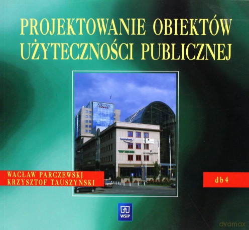 Dokumentacja budowlana. Projektowanie obiektów użyteczności publicznej. Podręcznik cz.4 - Parczewski Wacław, Tauszyński Krzysztof [KSIĄŻKA]
