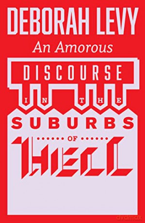 Amorous Discourse In The Suburbs Of Hell - Deborah Levy [KSIĄŻKA]