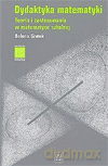 Dydaktyka matematyki Teoria i zastosowanie w matematyce szkolnej - Helena Siwek [KSIĄŻKA]