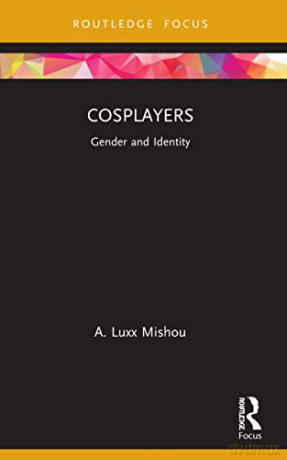 Cosplayers: Gender And Identity - A. Luxx Mishou [KSIĄŻKA]