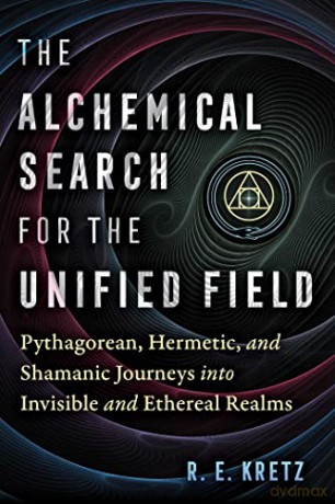 Alchemical Search For The Unified Field - R E Kretz [KSIĄŻKA]