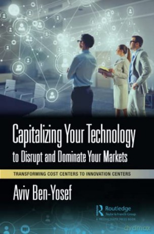 Capitalizing Your Technology To Disrupt - Aviv Ben-Yosef [KSIĄŻKA]