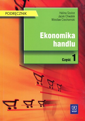 Ekonomika handlu. Podręcznik cz.1 - Halina Szulce, Jacek Chwałek, Wiesław Ciechomski [KSIĄŻKA]