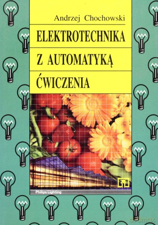 Elektrotechnika z automatyką. Ćwiczenia - Andrzej Chochowski [KSIĄŻKA]